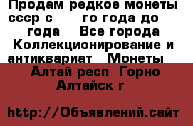 Продам редкое монеты ссср с 1901 го года до1992 года  - Все города Коллекционирование и антиквариат » Монеты   . Алтай респ.,Горно-Алтайск г.